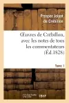 Oeuvres de Crébillon, avec les notes de tous les commentateurs.Tome 1