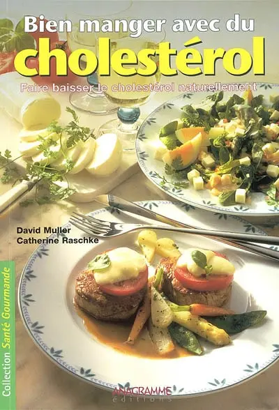 Bien manger avec du cholestérol : faire baisser le cholestérol naturellement : avec 38 délicieuses recettes