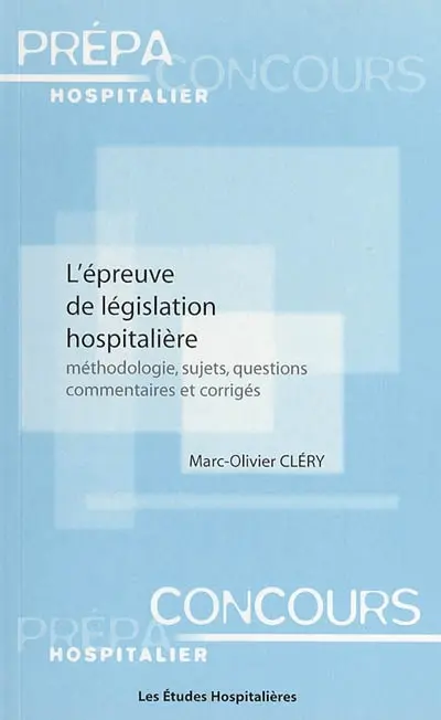 L'épreuve de législation hospitalière : méthodologie, sujets, questions, commentaires et corrigés