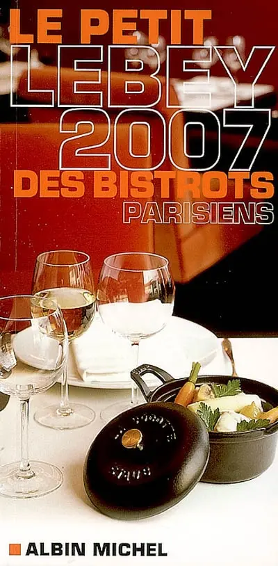 Le guide Lebey 2007 des bistrots parisiens : 347 bistrots de Paris et de la région parisienne tous visités au moins une fois en 2006