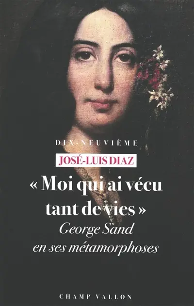 Moi qui ai vécu tant de vies : George Sand en ses métamorphoses