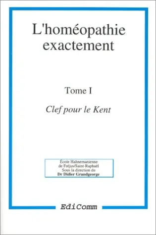 L'homéopathie exactement. Vol. 1. Clef pour le Kent