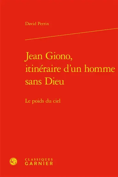 Jean Giono, itinéraire d'un homme sans Dieu : le poids du ciel