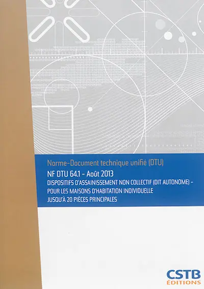 Dispositifs d'assainissement non collectif (dit autonome) : pour les maisons d'habitation individuelle jusqu'à 20 pièces principales : NF DTU 64.1, août 2013