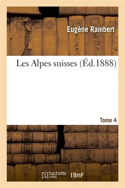 Les Alpes suisses. Tome 4