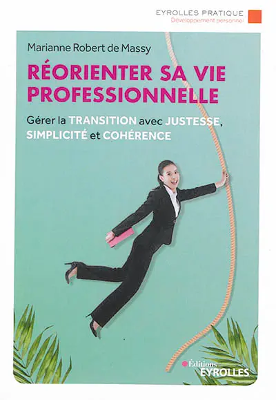 Réorienter sa vie professionnelle : gérer la transition avec justesse, simplicité et cohérence