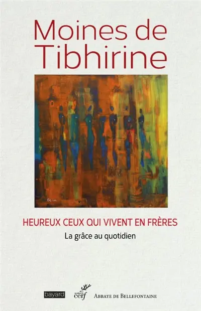 Les écrits de Tibhirine. Vol. 7. Moines de Tibhirine : heureux ceux qui vivent en frères : la grâce au quotidien