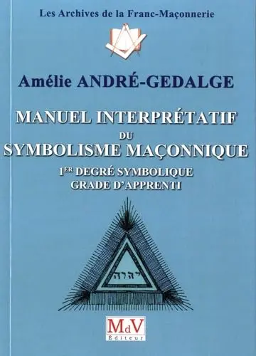Manuel interprétatif du symbolisme maçonnique : 1er degré symbolique, grade d'apprenti