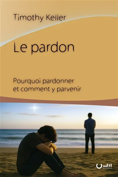 Le pardon : pourquoi pardonner et comment y parvenir