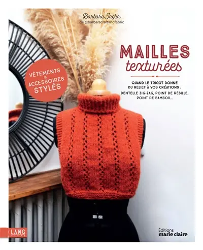 Mailles texturées : quand le tricot donne du relief à vos créations : dentelle zig-zag, point de résille, point de bambou... vêtements & accessoires stylés