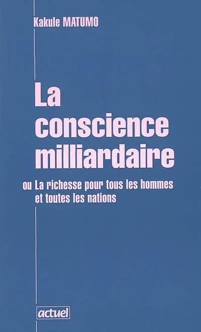La conscience milliardaire ou La richesse pour tous les hommes et toutes les nations