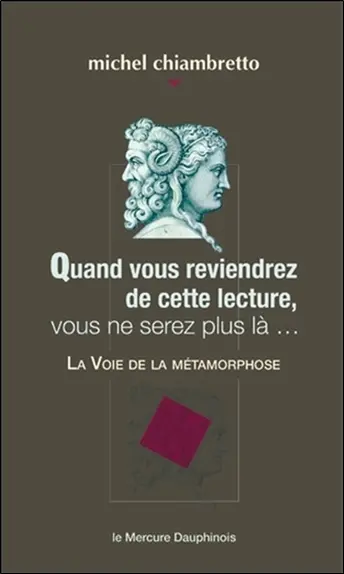 Quand vous reviendrez de cette lecture, vous ne serez plus là... : la voie de la métamorphose