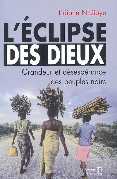L'éclipse des dieux ou Grandeur et désespérance des peuples noirs : essai
