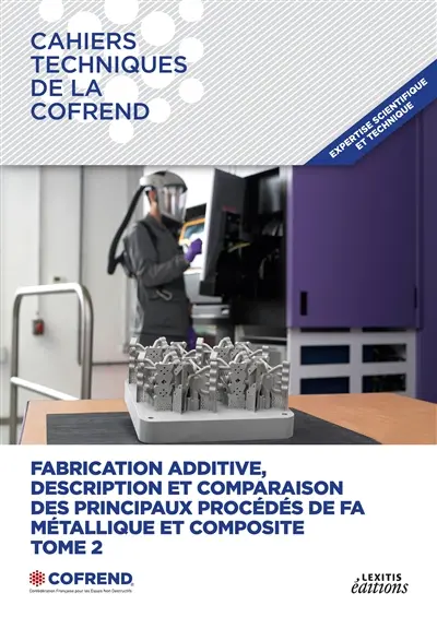 Fabrication additive, description et comparaison des principaux procédés de FA métallique et composite : Tome 2
