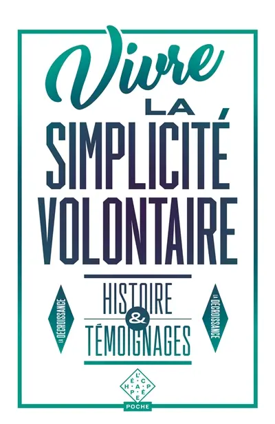 Vivre la simplicité volontaire : histoire & témoignages