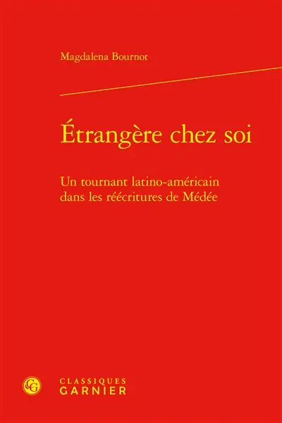 Etrangère chez soi : un tournant latino-américain dans les réécritures de Médée
