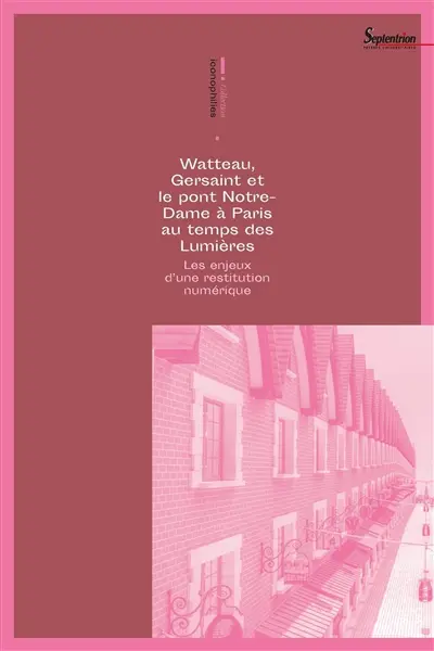Watteau, Gersaint et le pont Notre-Dame à Paris au temps des Lumières : les enjeux d'une restitution numérique
