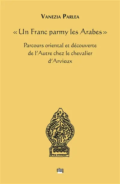Un Franc parmy les Arabes : parcours oriental et découverte de l'autre chez le chevalier d'Arvieux