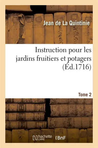 Instruction pour les jardins fruitiers et potagers. Tome 2 : avec un traité des orangers et des réflexions sur l'agriculture