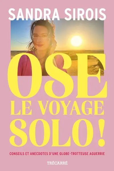 Ose le voyage solo ! : Conseils et anecdotes d’une globe-trotteuse aguerrie