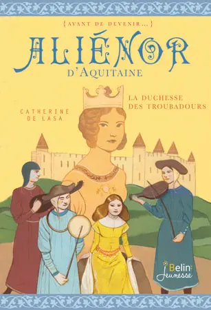 Aliénor d'Aquitaine : la duchesse des troubadours