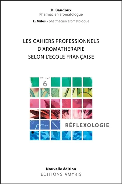 Les cahiers professionnels d'aromathérapie selon l'école française. Vol. 6. Réflexologie