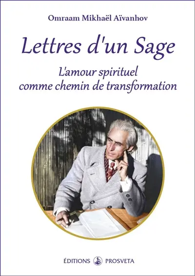 Lettres d'un sage : l'amour spirituel comme chemin de transformation : extraits de lettres d'Omraam Mikhaël Aïvanhov à trois de ses disciples, Stella Bellemin, Renée Giraud et Denise Girard
