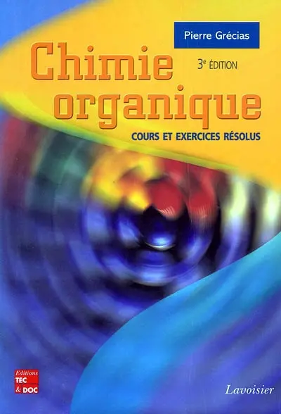Chimie organique : cours et exercices résolus : enseignement supérieur scientifique, premiers cycles universitaires, IUT, IUFM, classes préparatoires aux grandes écoles