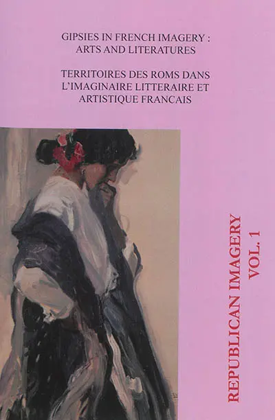 Republican imagery, n° 1. Gipsies in French imagery : arts and literatures. Territoires des Roms dans l'imaginaire français littéraire et artistique