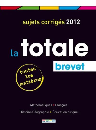 La totale, brevet : sujets corrigés 2012, toutes les matières : mathématiques, français, histoire-géographie, éducation civique
