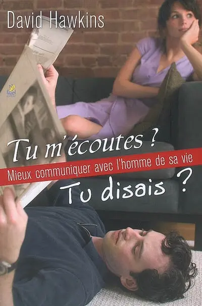 Tu m'écoutes ? : mieux communiquer avec l'homme de sa vie : tu disais ?