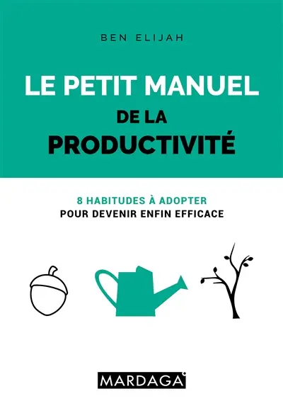 Le petit manuel de la productivité : 8 habitudes à adopter pour devenir enfin efficace