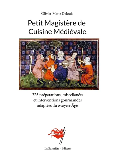 Petit Magistère de Cuisine Médiévale : 325 préparations, miscellanées et interventions gourmandes adaptées du Moyen-Age