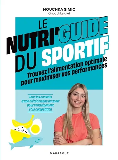 Le nutri'guide du sportif : trouvez l'alimentation optimale pour maximiser vos performances : tous les conseils d'une diététicienne du sport pour l'entraînement et la compétition