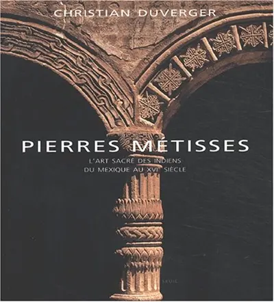 Pierres métisses : l'art sacré des Indiens du Mexique