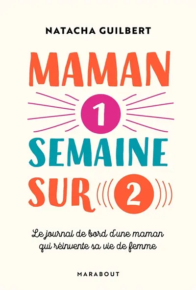 Maman 1 semaine sur 2 : le journal de bord d'une maman qui réinvente sa vie de femme
