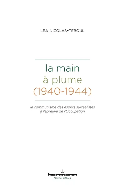 La Main à plume (1940-1944) : le communisme des esprits surréalistes à l'épreuve de l'Occupation
