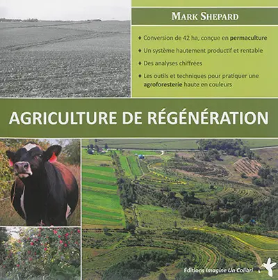 L'agriculture de régénération : conversion de 42 ha, conçue en permaculture, un système hautement productif et rentable, des analyses chiffrées, les outils et techniques pour pratiquer une agroforesterie haute en couleur