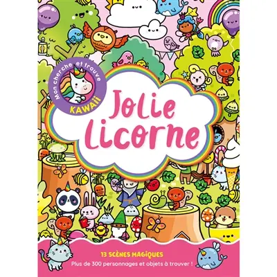 Jolie Licorne : mon cherche et trouve kawaii : 13 scènes magiques, plus de 300 personnages et objets à trouver !