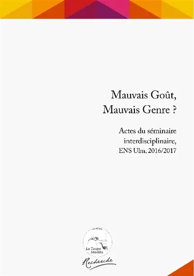 Mauvais goût, mauvais genre ? : actes du séminaire interdisciplinaire, ENS Ulm, 2016-2017