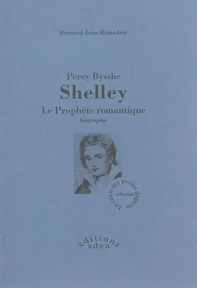 Percy Bysshe Shelley : le prophète romantique : biographie