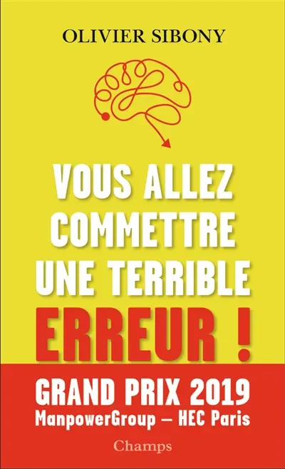 Vous allez commettre une terrible erreur ! : combattre les biais cognitifs pour prendre de meilleures décisions