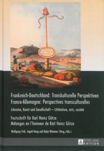 Frankreich-Deutschland, transkulturelle Perspektiven : Literatur, Kunst und Gesellschaft : Festschrift für Karl Heinz Götze. France-Allemagne, perspectives transculturelles : littérature, arts, société : mélanges en l'honneur de Karl Heinz Götze
