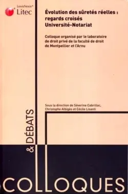 Evolution des sûretés réelles : regards croisés Université-notariat : actes du colloque, 1er février 2006, Centre de formation des notaires de Montpellier, à l'occasion des IVe rencontres notariat-Université