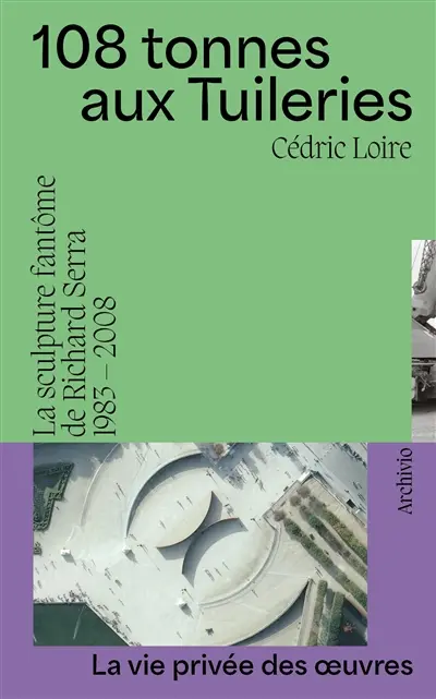 108 tonnes aux Tuileries : la sculpture fantôme de Richard Serra : 1983-2008