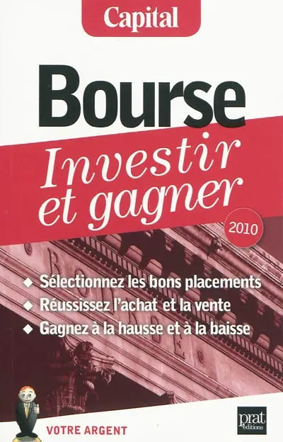 Bourse, investir et gagner : sélectionnez les bons placements, réussissez l'achat et la vente, gagnez à la hausse et à la baisse