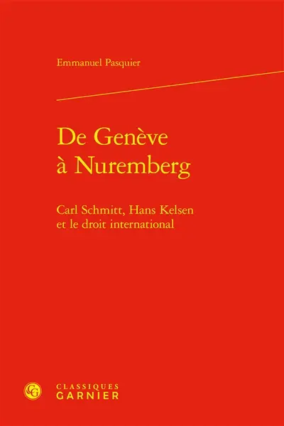 De Genève à Nuremberg : Carl Schmitt, Hans Kelsen et le droit international