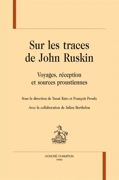 Sur les traces de John Ruskin : voyages, réception et sources proustiennes
