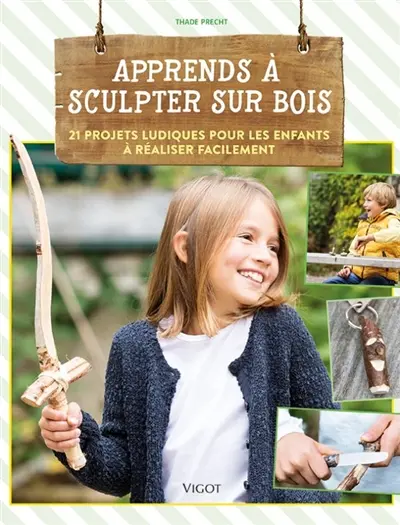 Apprends à sculpter sur bois : 21 projets ludiques pour les enfants à réaliser facilement