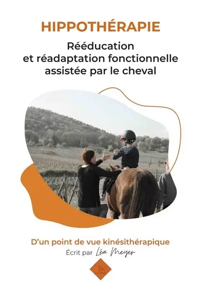 Hippothérapie : rééducation et réadaptation fonctionnelle assistée par le cheval : d'un point de vue kinésithérapique